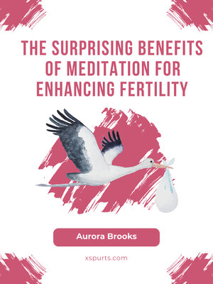 cover image of The Surprising Benefits of Meditation for Enhancing Fertility